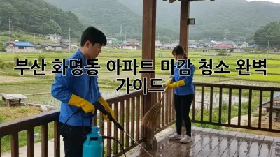부산 화명동 아파트 마감 청소 완벽 가이드