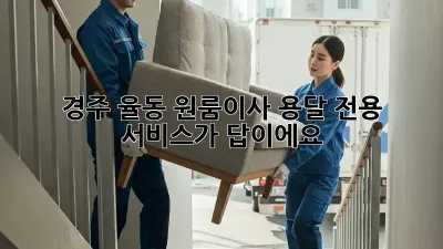 경주 율동 원룸이사? 용달 전용 서비스가 답이에요!